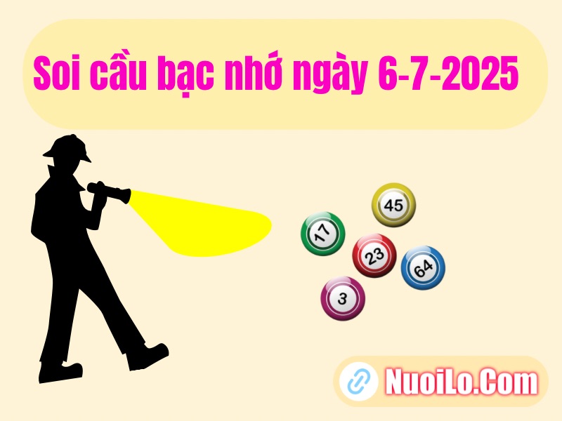 Soi cầu bạc nhớ ngày 6-7-2025